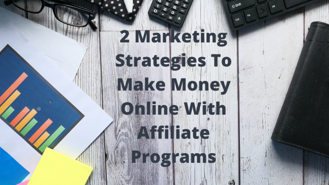 2 Marketing Strategies To Make Money Online With Affiliate Programs