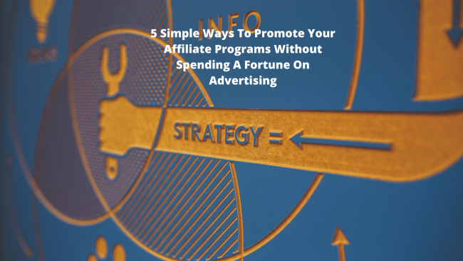 5 Simple Ways To Promote Your Affiliate Programs Without Spending A Fortune On Advertising