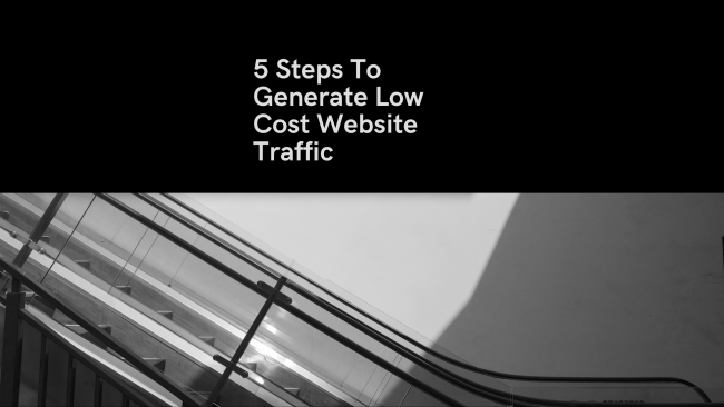 5 Steps To Generate Low Cost Website Traffic