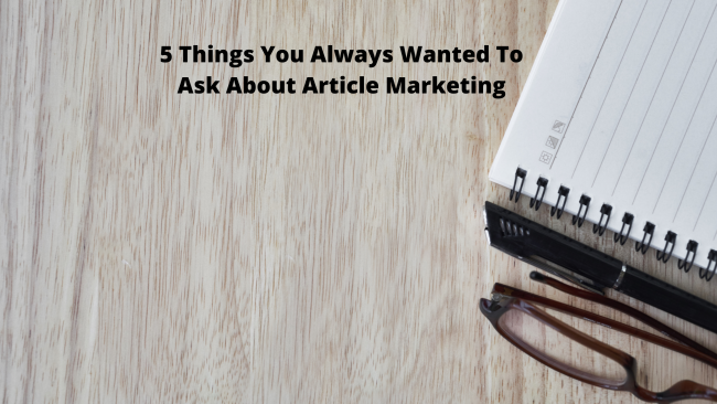 5 Things You Always Wanted To Ask About Article Marketing