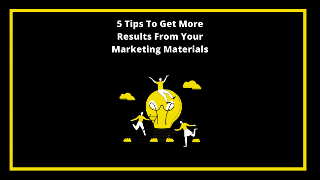 5 Tips To Get More Results From Your Marketing Materials