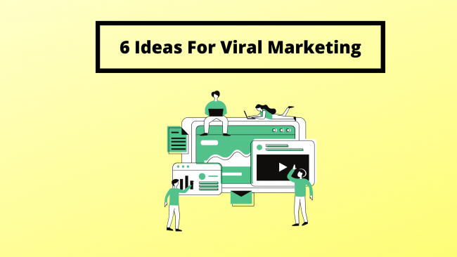 6 Ideas For Viral Marketing