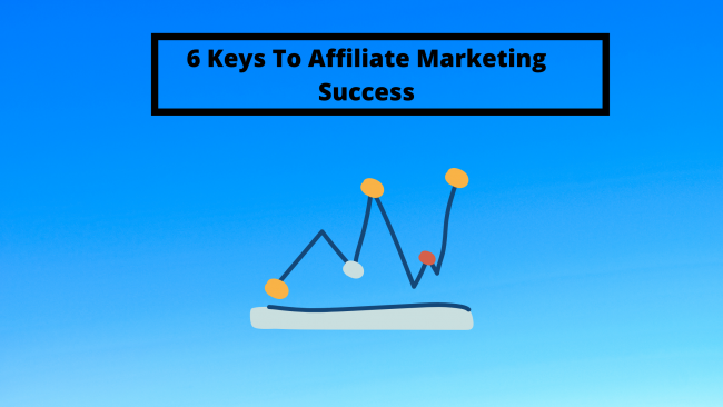6 Keys To Affiliate Marketing Success
