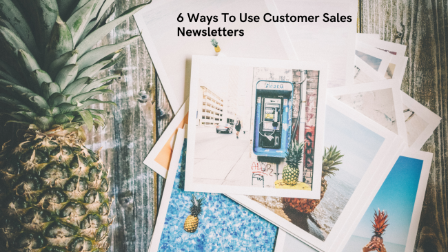 6 Ways To Use Customer Sales Newsletters