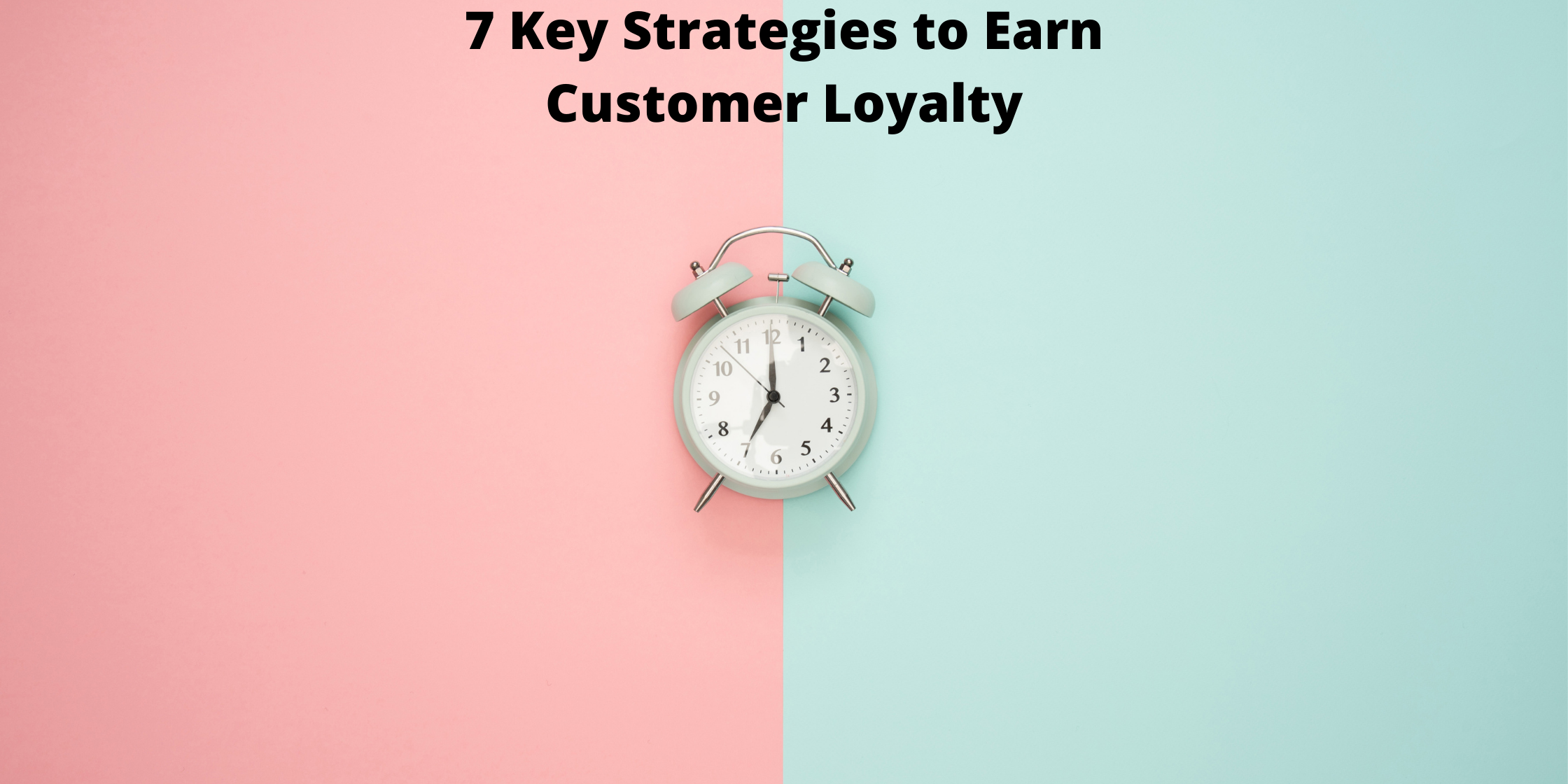 7 Key Strategies to Earn Customer Loyalty