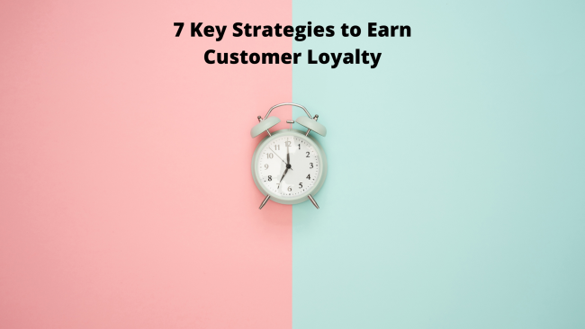 7 Key Strategies to Earn Customer Loyalty