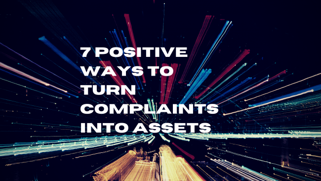 7 Positive Ways To Turn Complaints Into Assets