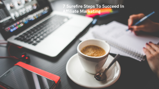 7 Surefire Steps To Succeed In Affiliate Marketing