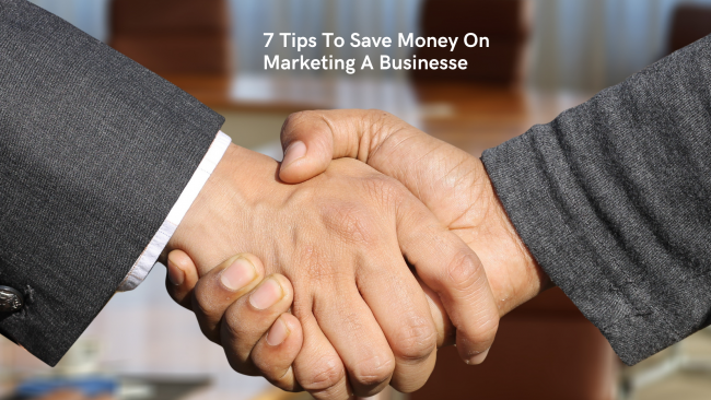 7 Tips To Save Money On Marketing A Business