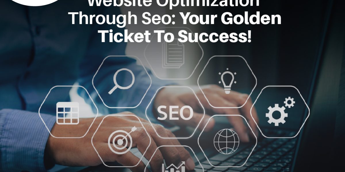 Website optimization through SEO Your golden ticket to success!